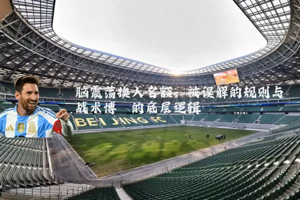 脑震荡换人名额：被误解的规则与战术博弈的底层逻辑